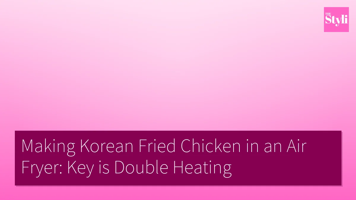 Making Korean Fried Chicken in an Air Fryer: Key is Double Heating