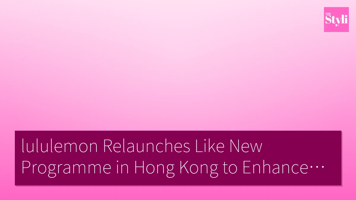 lululemon Relaunches Like New Programme in Hong Kong to Enhance Sustainability