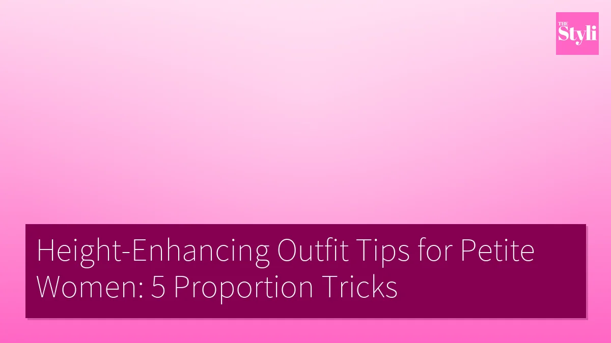 Height-Enhancing Outfit Tips for Petite Women: 5 Proportion Tricks