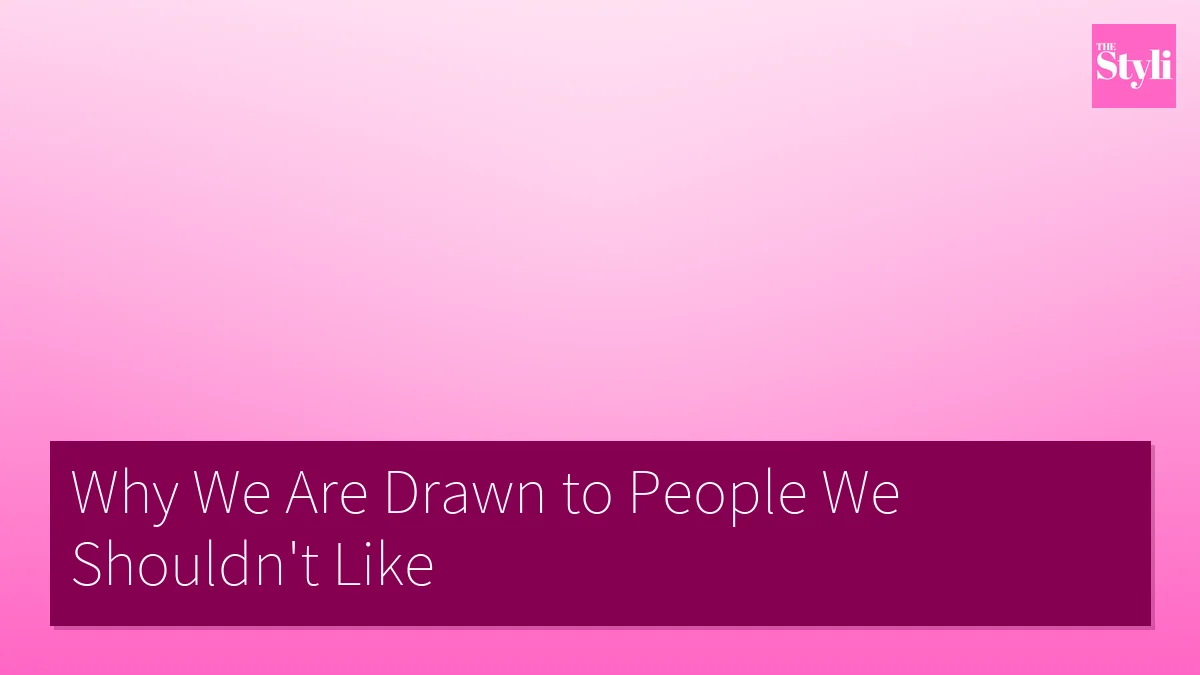 Why We Are Drawn to People We Shouldn't Like