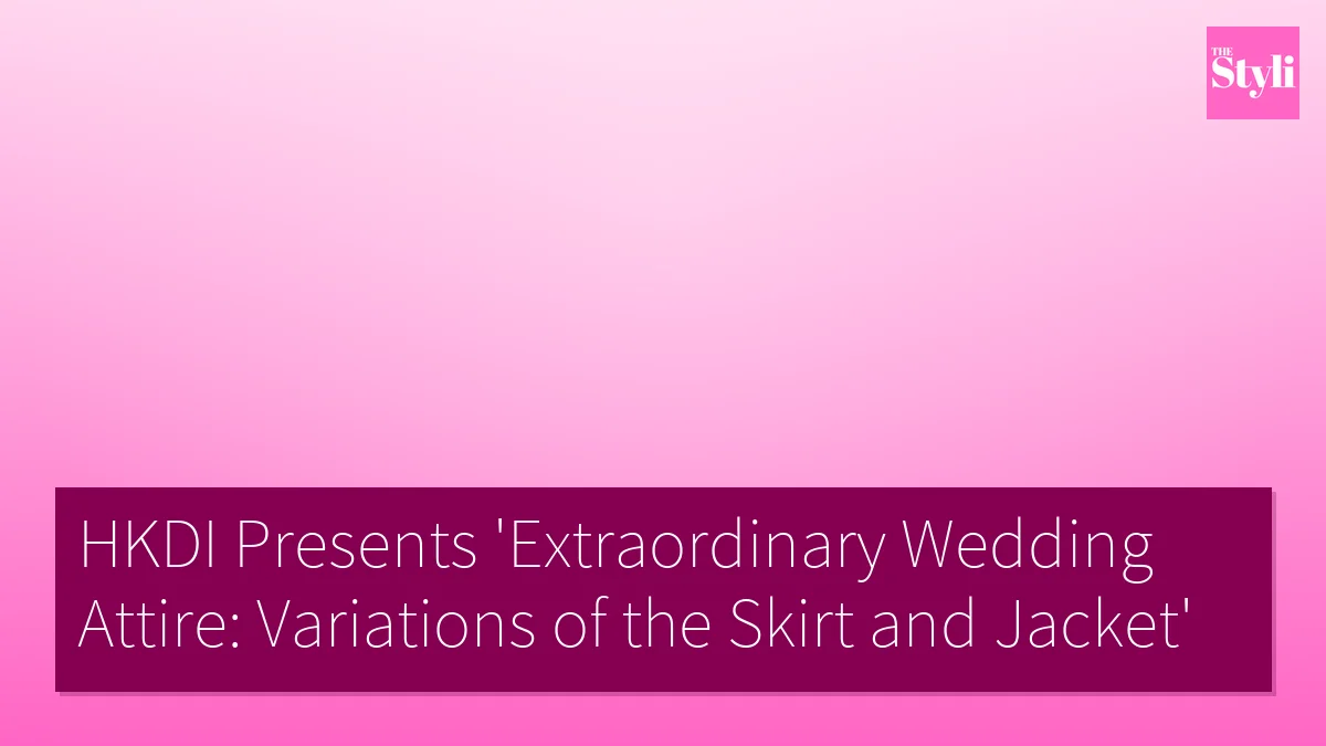 HKDI Presents 'Extraordinary Wedding Attire: Variations of the Skirt and Jacket'