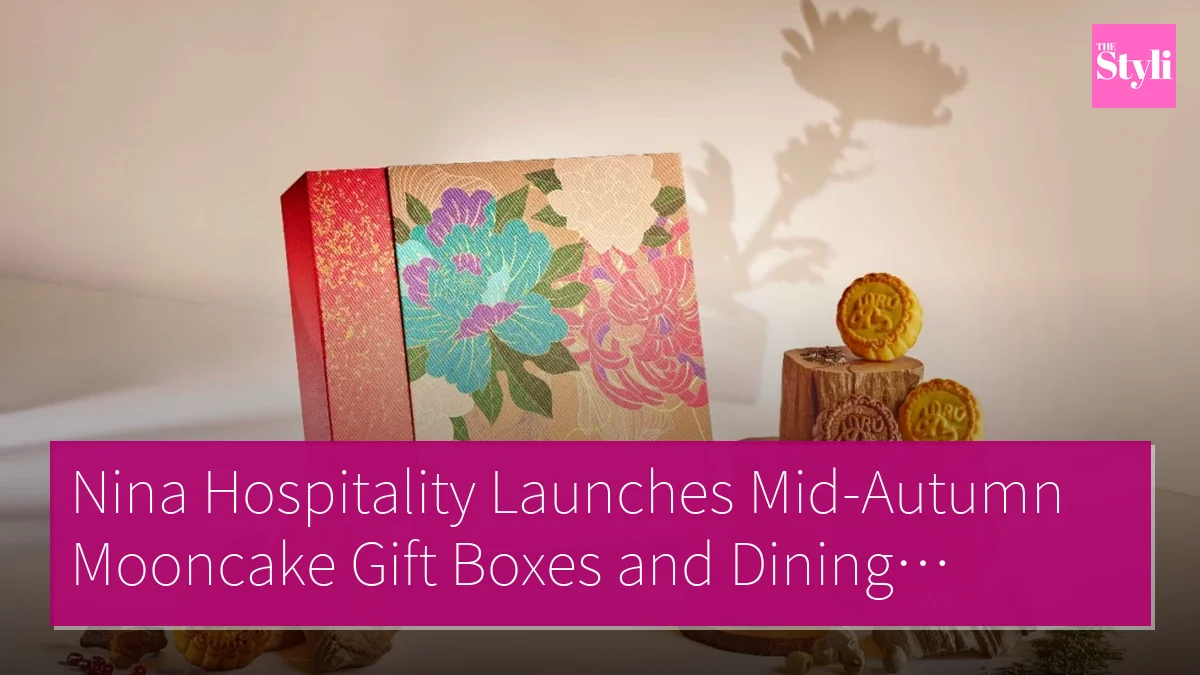 Nina Hospitality Launches Mid-Autumn Mooncake Gift Boxes and Dining Experience