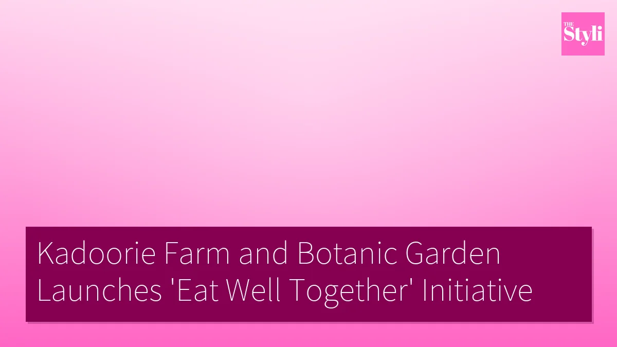 Kadoorie Farm and Botanic Garden Launches 'Eat Well Together' Initiative